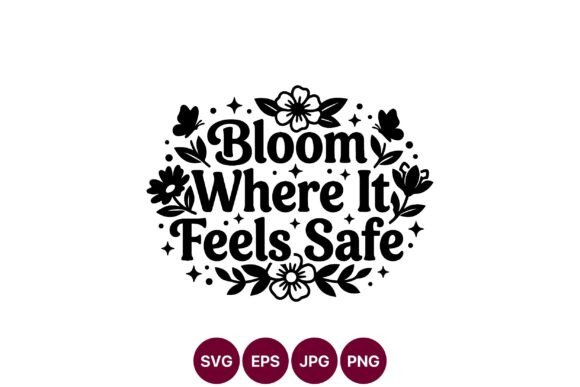 Bloom Where It Feels Safe Floral Phrase